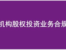 《金融机构股权投资业务合规指引》重磅发布